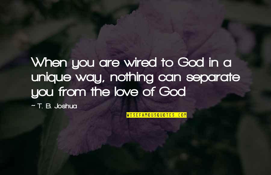 T B Joshua Quotes By T. B. Joshua: When you are wired to God in a T B Joshua Quotes By T. B. Joshua: When you are wired to God in a