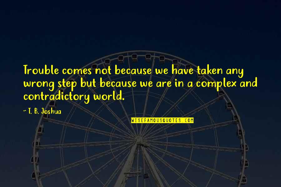T B Joshua Quotes By T. B. Joshua: Trouble comes not because we have taken any T B Joshua Quotes By T. B. Joshua: Trouble comes not because we have taken any
