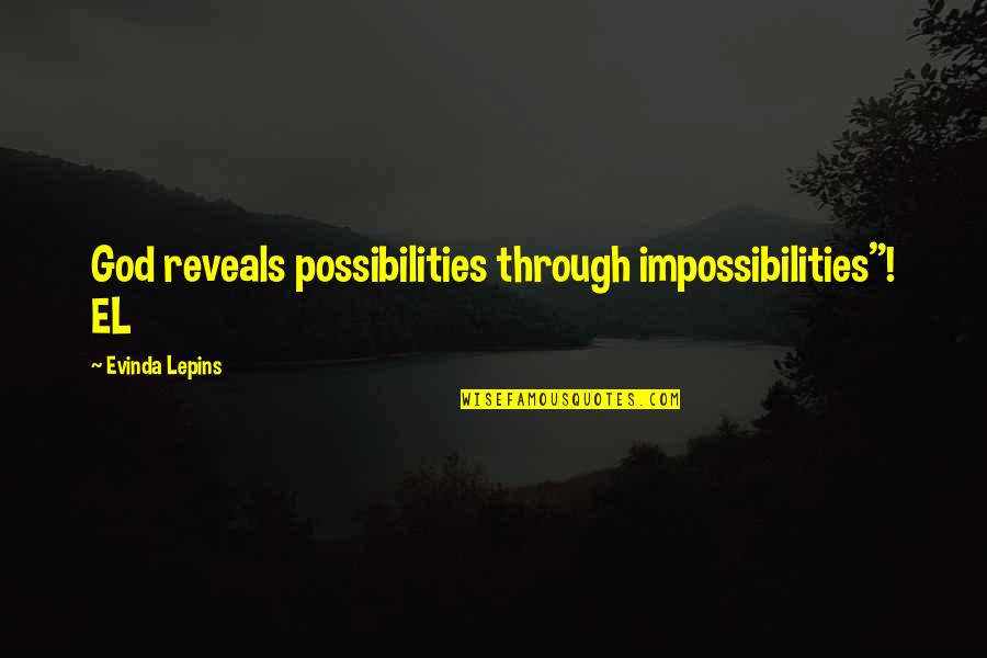 T.b. Laberge Quotes By Evinda Lepins: God reveals possibilities through impossibilities"! EL