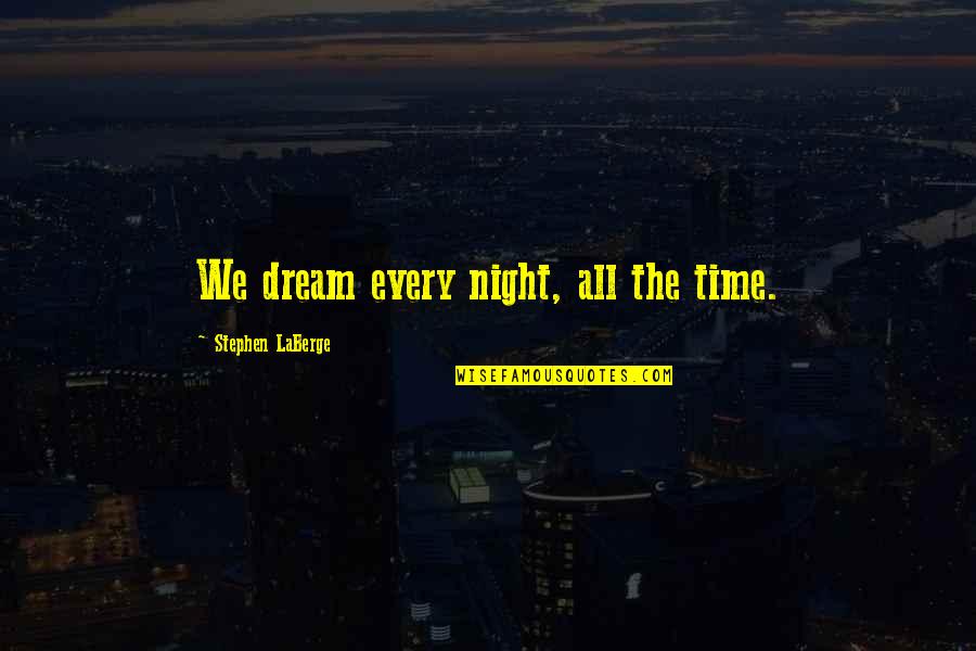 T.b. Laberge Quotes By Stephen LaBerge: We dream every night, all the time.