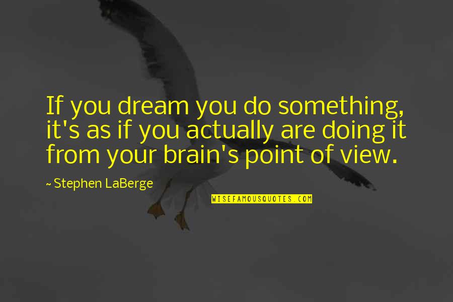 T.b. Laberge Quotes By Stephen LaBerge: If you dream you do something, it's as