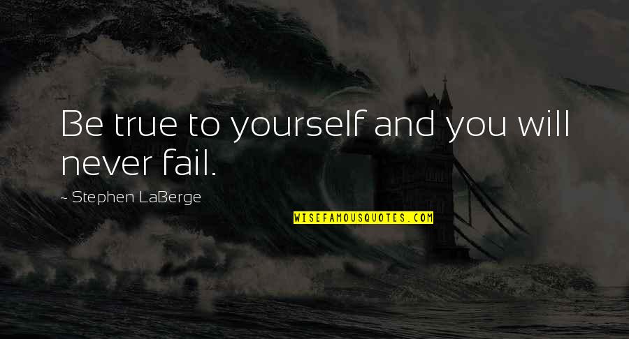 T.b. Laberge Quotes By Stephen LaBerge: Be true to yourself and you will never