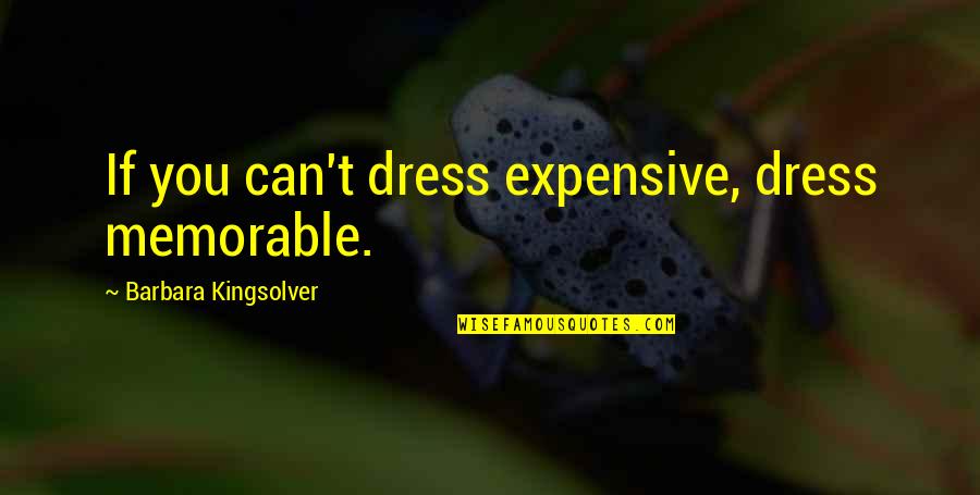 T-bag Memorable Quotes By Barbara Kingsolver: If you can't dress expensive, dress memorable.
