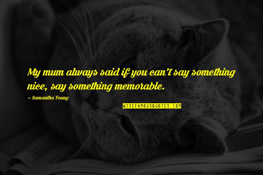 T-bag Memorable Quotes By Samantha Young: My mum always said if you can't say