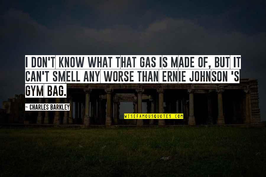 T Bag Quotes By Charles Barkley: I don't know what that gas is made T Bag Quotes By Charles Barkley: I don't know what that gas is made