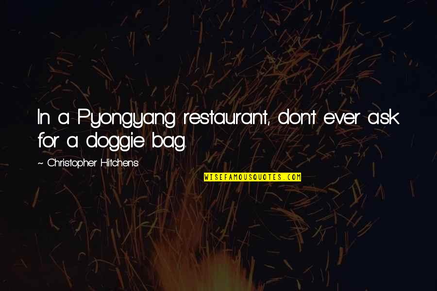 T Bag Quotes By Christopher Hitchens: In a Pyongyang restaurant, don't ever ask for T Bag Quotes By Christopher Hitchens: In a Pyongyang restaurant, don't ever ask for
