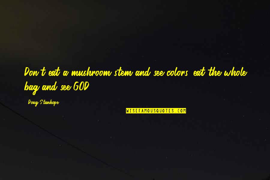 T Bag Quotes By Doug Stanhope: Don't eat a mushroom stem and see colors,