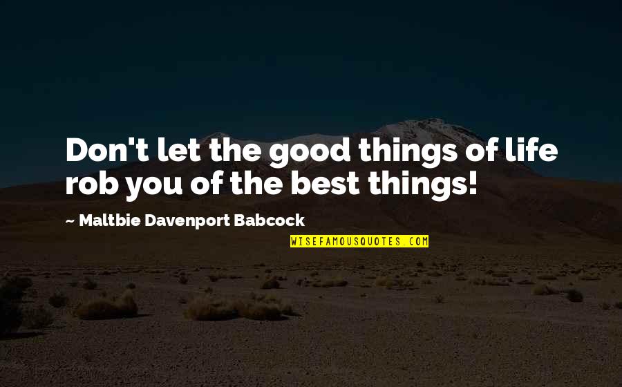 T-bags Best Quotes By Maltbie Davenport Babcock: Don't let the good things of life rob