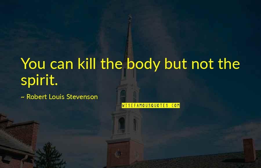 T Baksb In Bj Rk Quotes By Robert Louis Stevenson: You can kill the body but not the T Baksb In Bj Rk Quotes By Robert Louis Stevenson: You can kill the body but not the