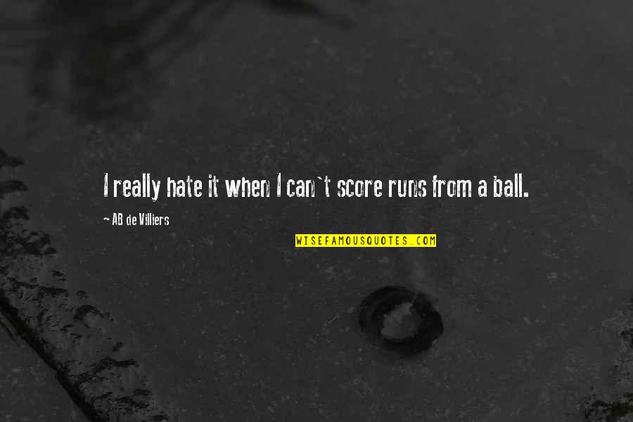 T Ball Quotes By AB De Villiers: I really hate it when I can't score