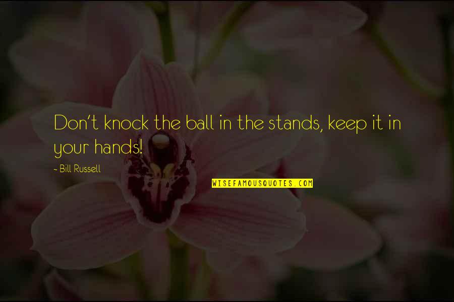 T Ball Quotes By Bill Russell: Don't knock the ball in the stands, keep