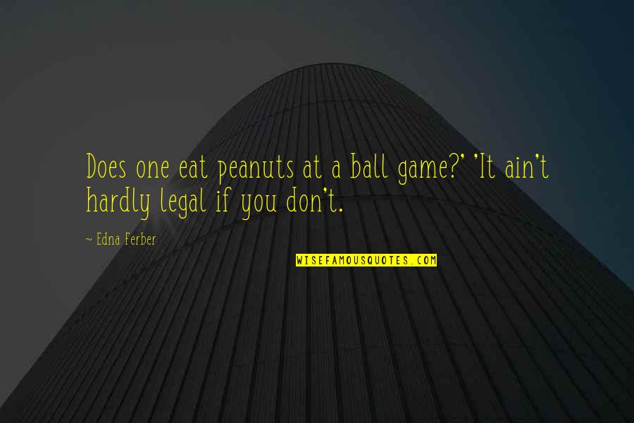 T Ball Quotes By Edna Ferber: Does one eat peanuts at a ball game?'