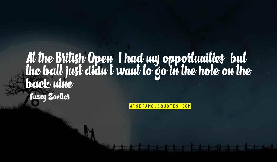 T Ball Quotes By Fuzzy Zoeller: At the British Open, I had my opportunities,