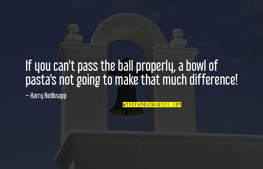 T Ball Quotes By Harry Redknapp: If you can't pass the ball properly, a