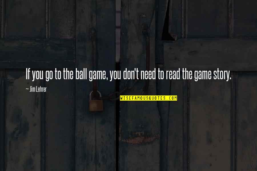 T Ball Quotes By Jim Lehrer: If you go to the ball game, you
