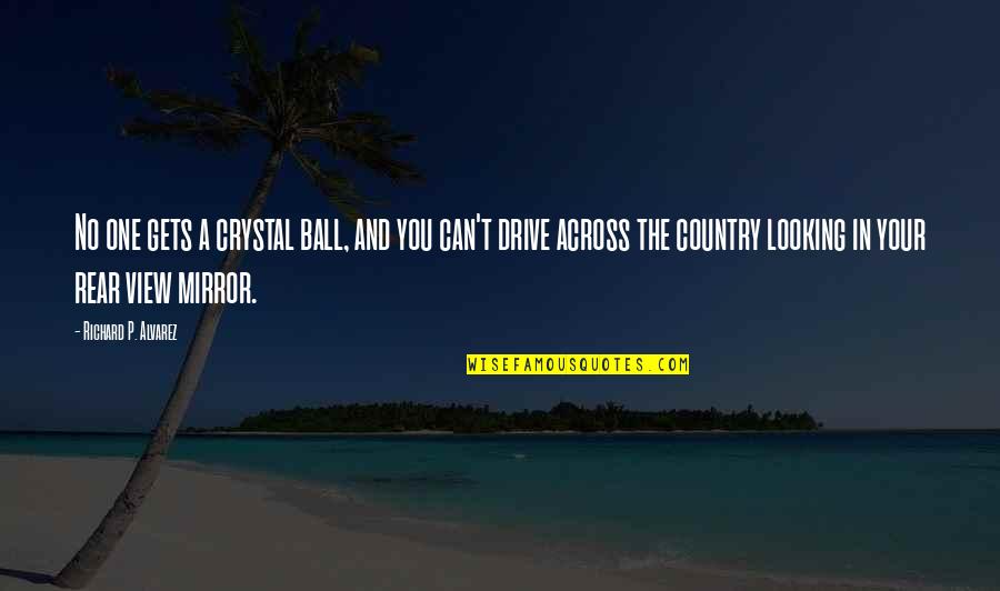 T Ball Quotes By Richard P. Alvarez: No one gets a crystal ball, and you
