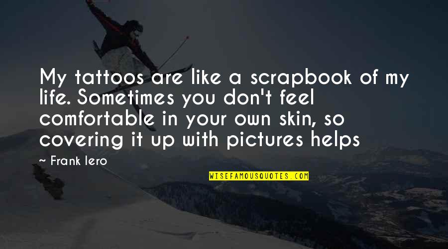 T-ball Scrapbook Quotes By Frank Iero: My tattoos are like a scrapbook of my