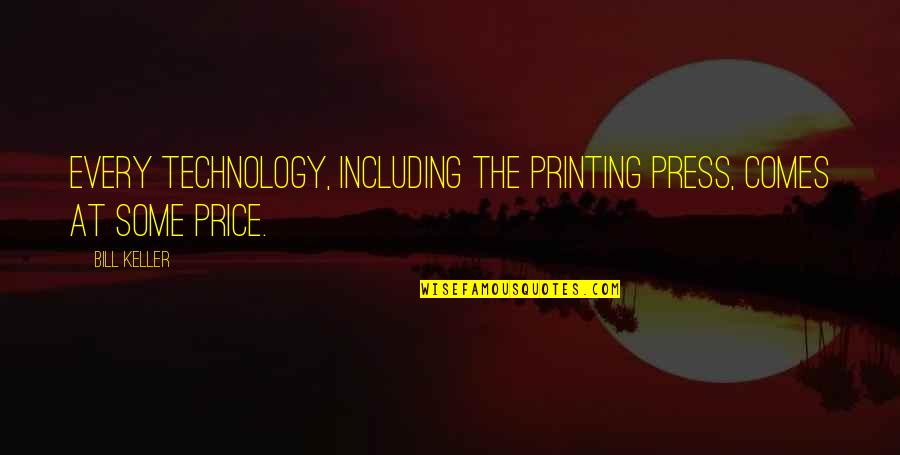 T Bill Price Quotes By Bill Keller: Every technology, including the printing press, comes at