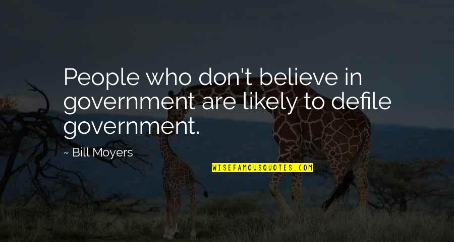 T Bill Quotes By Bill Moyers: People who don't believe in government are likely
