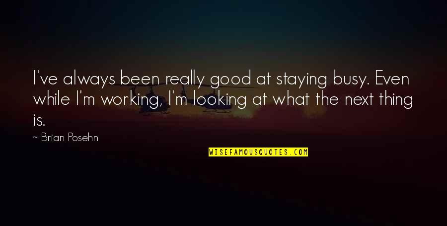 T Bird Parts Quotes By Brian Posehn: I've always been really good at staying busy. T Bird Parts Quotes By Brian Posehn: I've always been really good at staying busy.