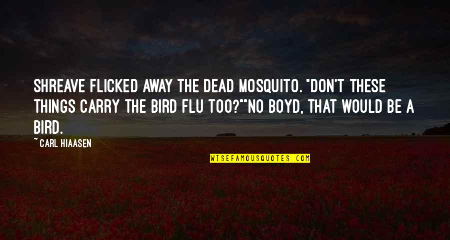 T Bird Quotes By Carl Hiaasen: Shreave flicked away the dead mosquito. "Don't these