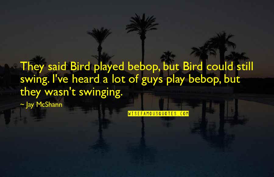 T Bird Quotes By Jay McShann: They said Bird played bebop, but Bird could T Bird Quotes By Jay McShann: They said Bird played bebop, but Bird could