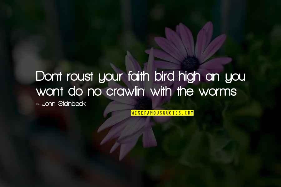 T Bird Quotes By John Steinbeck: Don't roust your faith bird-high an' you won't