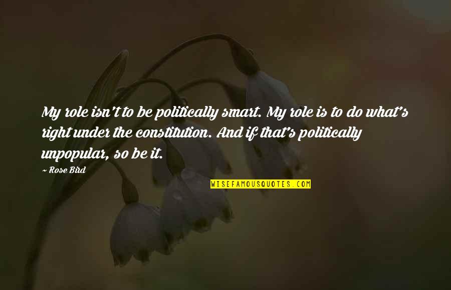 T Bird Quotes By Rose Bird: My role isn't to be politically smart. My