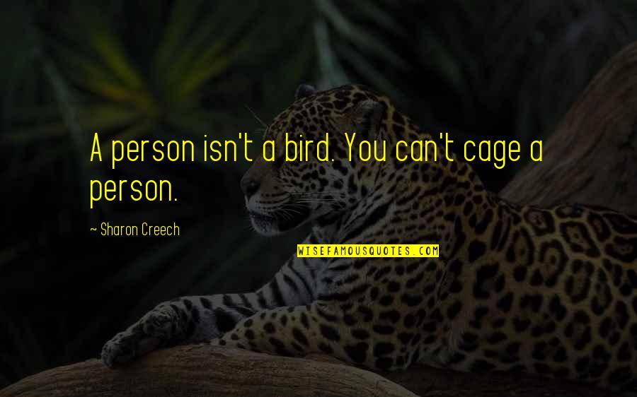 T Bird Quotes By Sharon Creech: A person isn't a bird. You can't cage