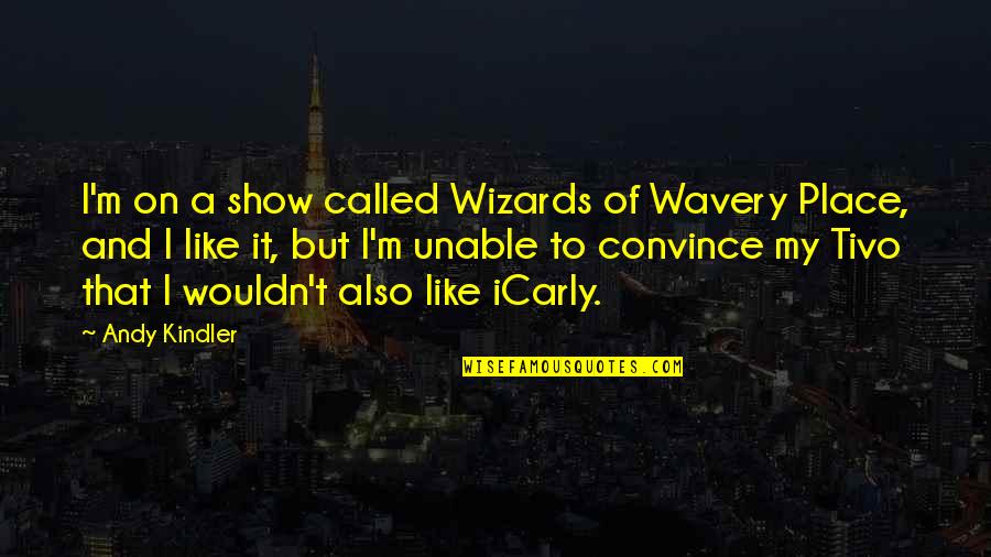 T-bo Icarly Quotes By Andy Kindler: I'm on a show called Wizards of Wavery