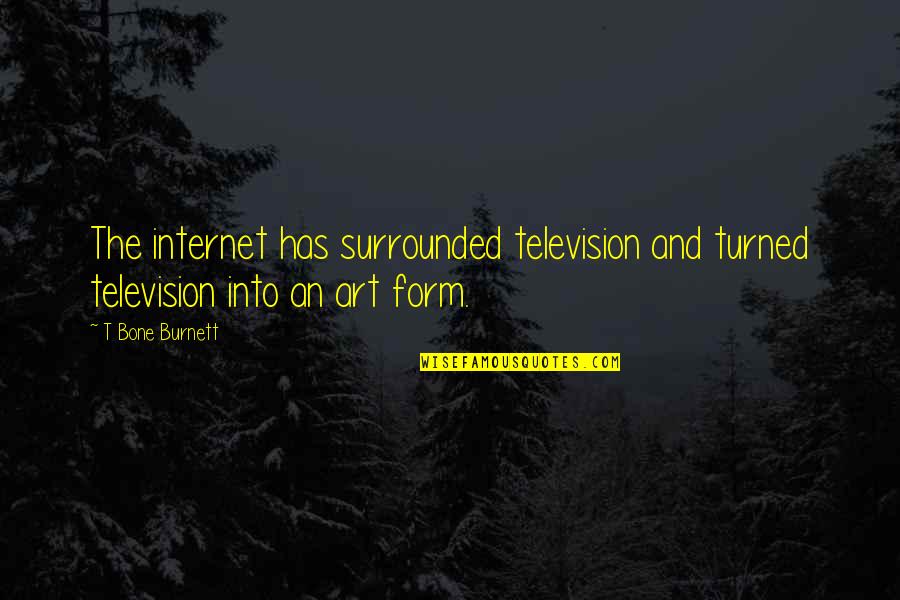 T Bone Burnett Quotes By T Bone Burnett: The internet has surrounded television and turned television