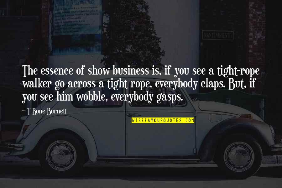 T Bone Burnett Quotes By T Bone Burnett: The essence of show business is, if you