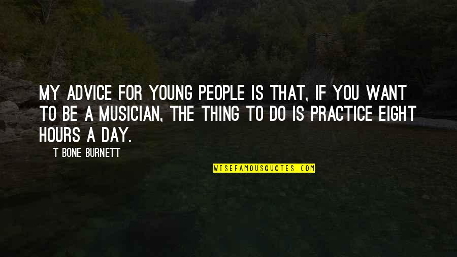 T Bone Burnett Quotes By T Bone Burnett: My advice for young people is that, if