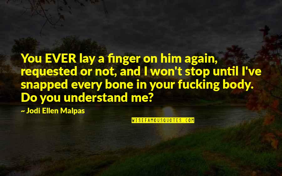 T Bone Quotes By Jodi Ellen Malpas: You EVER lay a finger on him again,