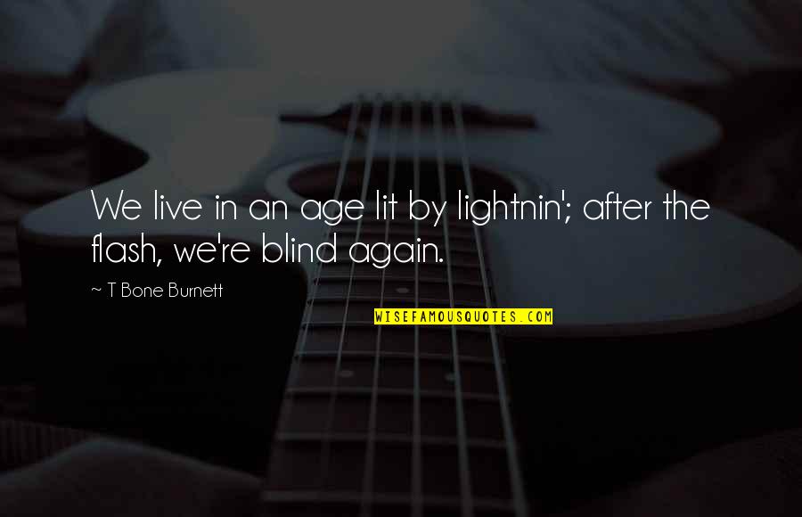 T Bone Quotes By T Bone Burnett: We live in an age lit by lightnin';