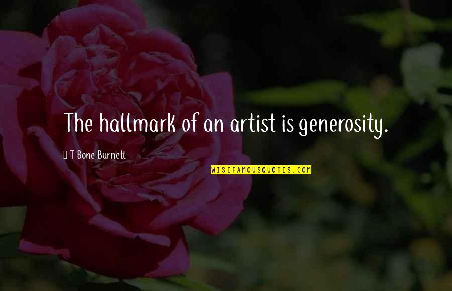 T Bone Quotes By T Bone Burnett: The hallmark of an artist is generosity.