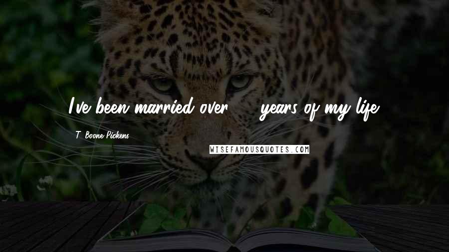 T. Boone Pickens quotes: I've been married over 50 years of my life.
