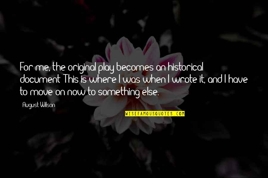 T Borsk Den K Quotes By August Wilson: For me, the original play becomes an historical T Borsk Den K Quotes By August Wilson: For me, the original play becomes an historical