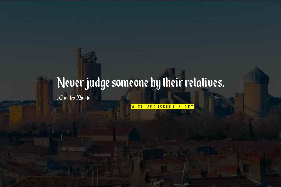 T Borsk Den K Quotes By Charles Martin: Never judge someone by their relatives. T Borsk Den K Quotes By Charles Martin: Never judge someone by their relatives.