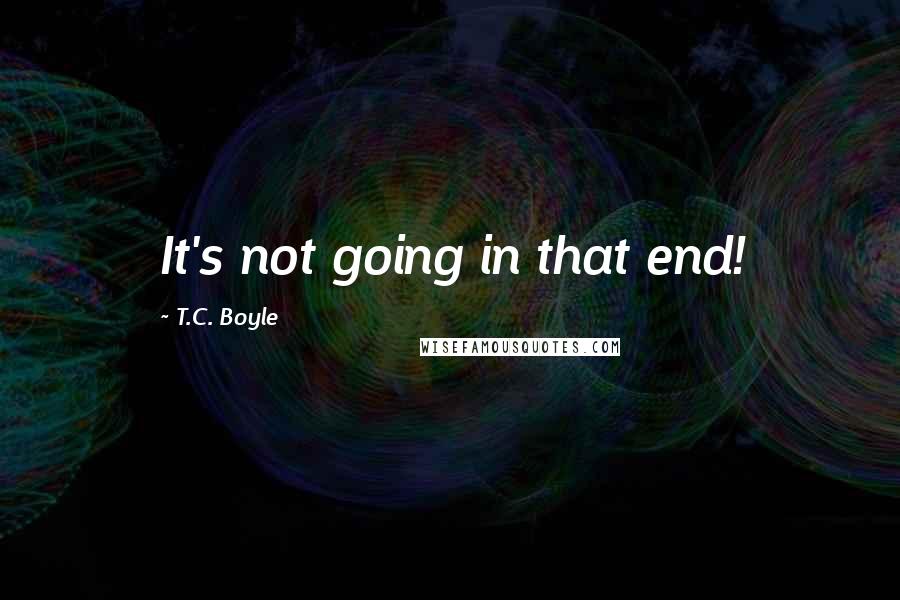 T.C. Boyle quotes: It's not going in that end!