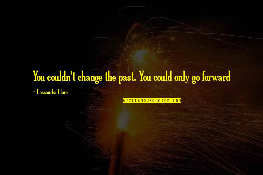 T Change The Past Quotes By Cassandra Clare: You couldn't change the past. You could only