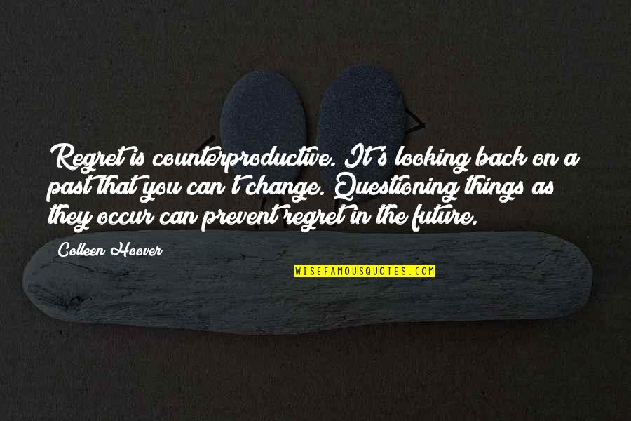 T Change The Past Quotes By Colleen Hoover: Regret is counterproductive. It's looking back on a