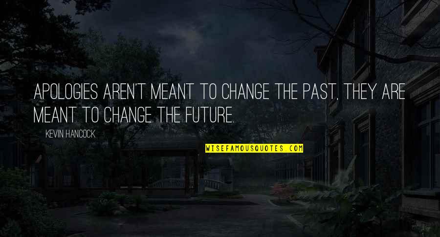 T Change The Past Quotes By Kevin Hancock: Apologies aren't meant to change the past, they