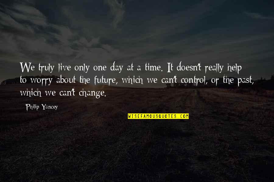 T Change The Past Quotes By Philip Yancey: We truly live only one day at a