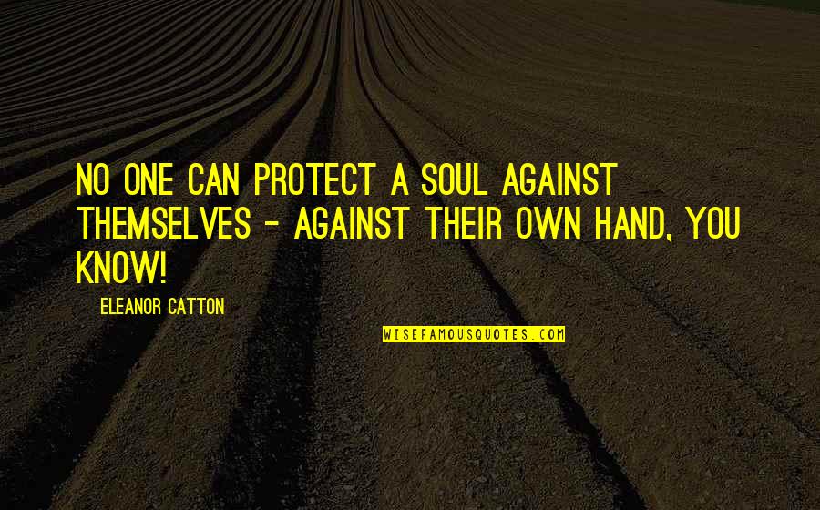 T Chov Quotes By Eleanor Catton: No one can protect a soul against themselves