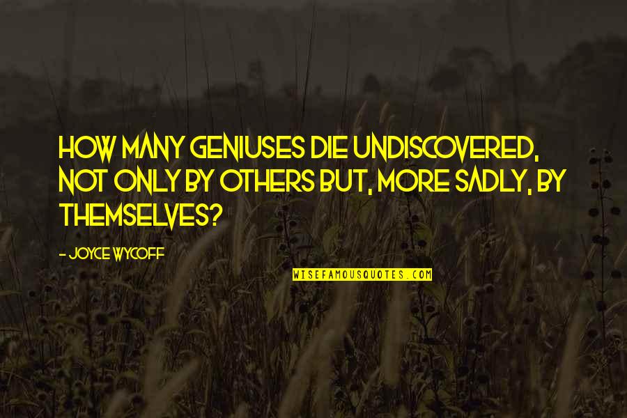 T Chov Quotes By Joyce Wycoff: How many geniuses die undiscovered, not only by