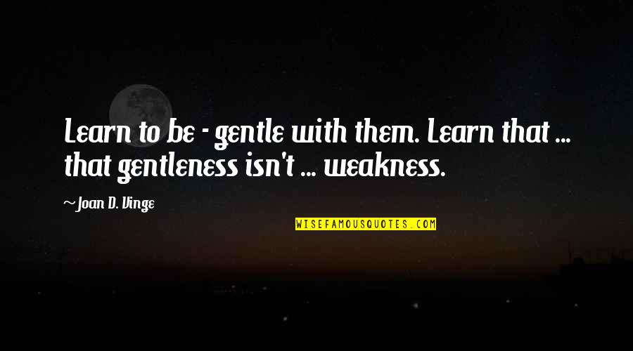 T.d.e Quotes By Joan D. Vinge: Learn to be - gentle with them. Learn
