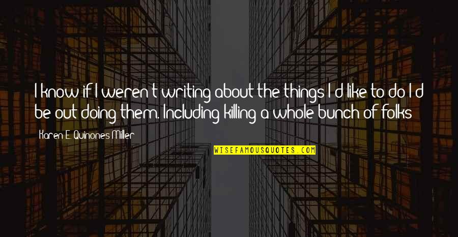 T.d.e Quotes By Karen E. Quinones Miller: I know if I weren't writing about the