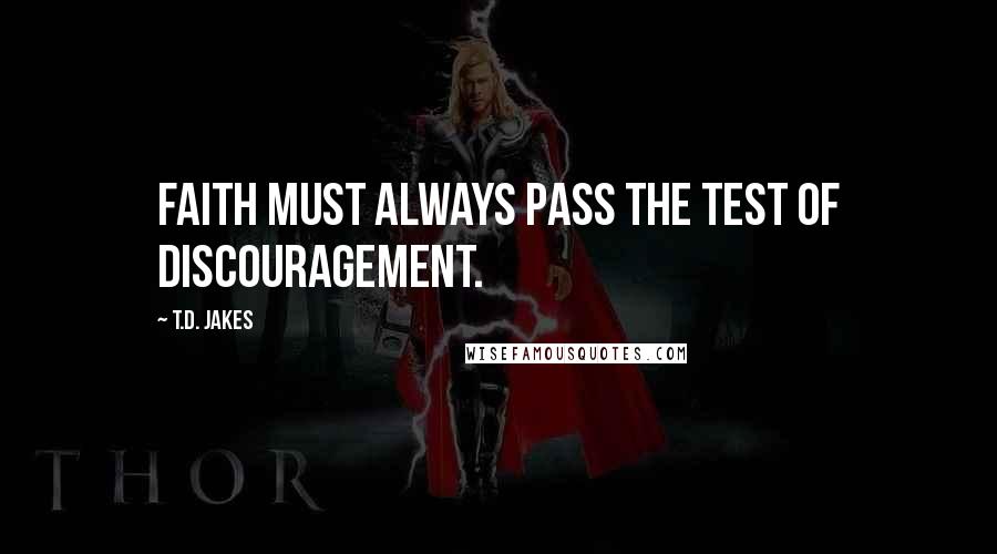 T.D. Jakes quotes: Faith must always pass the test of discouragement.