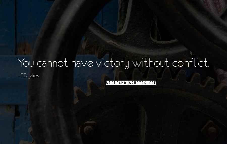 T.D. Jakes quotes: You cannot have victory without conflict.